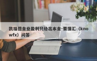 凯福德金业盈利只给出本金-要懂汇（knowfx）问答