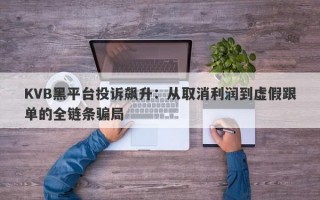 KVB黑平台投诉飙升：从取消利润到虚假跟单的全链条骗局