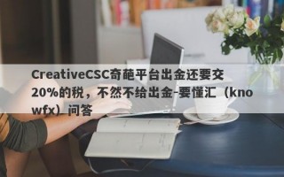 CreativeCSC奇葩平台出金还要交20%的税，不然不给出金-要懂汇（knowfx）问答