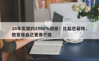 20年实现约1500%回报！比起巴菲特，他觉得自己更像芒格