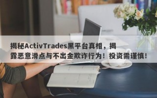 揭秘ActivTrades黑平台真相，揭露恶意滑点与不出金欺诈行为！投资需谨慎！