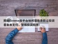 揭秘Exness等平台如何借助条款让投资者血本无归，警惕投资陷阱！