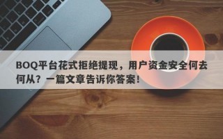 BOQ平台花式拒绝提现，用户资金安全何去何从？一篇文章告诉你答案！