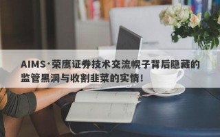 AIMS·荣鹰证券技术交流幌子背后隐藏的监管黑洞与收割韭菜的实情！