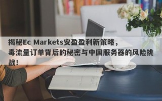 揭秘Ec Markets安盈盈利新策略，毒流量订单背后的秘密与中国服务器的风险挑战！