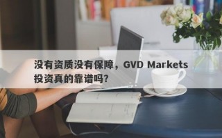 没有资质没有保障，GVD Markets投资真的靠谱吗？