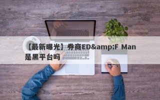 【最新曝光】券商ED&F Man是黑平台吗
