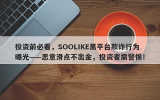 投资前必看，SOOLIKE黑平台欺诈行为曝光——恶意滑点不出金，投资者需警惕！