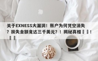 关于EXNESS大漏洞！账户为何凭空消失？损失金额竟达三千美元？！揭秘真相​​！ ​​