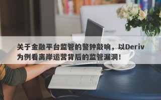 关于金融平台监管的警钟敲响，以Deriv为例看离岸运营背后的监管漏洞！