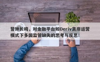 警钟长鸣，对金融平台如Deriv离岸运营模式下多国监管缺失的思考与反思！