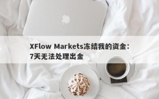 XFlow Markets冻结我的资金：7天无法处理出金