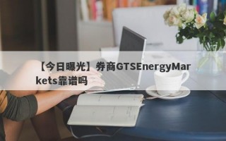 【今日曝光】券商GTSEnergyMarkets靠谱吗
