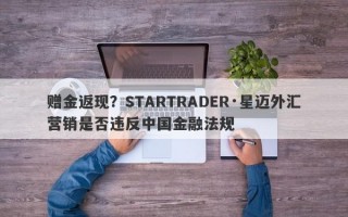 赠金返现？STARTRADER·星迈外汇营销是否违反中国金融法规