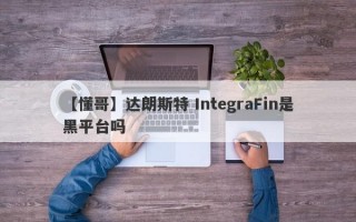 【懂哥】达朗斯特 IntegraFin是黑平台吗
