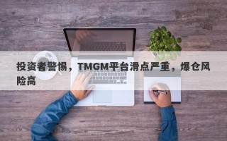 投资者警惕，TMGM平台滑点严重，爆仓风险高