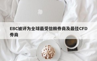 EBC被评为全球最受信赖券商及最佳CFD券商