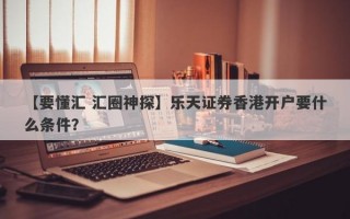 【要懂汇 汇圈神探】乐天证券香港开户要什么条件？
