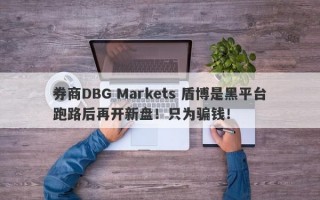 券商DBG Markets 盾博是黑平台跑路后再开新盘！只为骗钱！