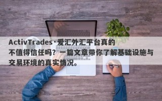 ActivTrades·爱汇外汇平台真的不值得信任吗？一篇文章带你了解基础设施与交易环境的真实情况。