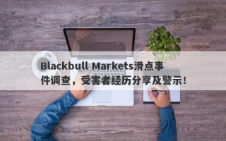 Blackbull Markets滑点事件调查，受害者经历分享及警示！