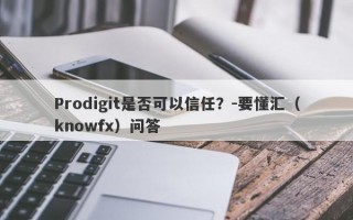 Prodigit是否可以信任？-要懂汇（knowfx）问答