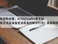 投资前必看，ActivTrades黑平台是否涉及资金无法出金的欺诈行为？真相揭晓！