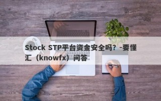 Stock STP平台资金安全吗？-要懂汇（knowfx）问答