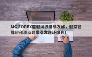 MC FOREX造假风波持续发酵，假监管牌照和滑点异常引发连环爆仓！