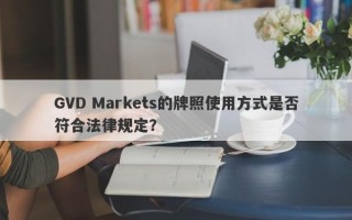 GVD Markets的牌照使用方式是否符合法律规定？