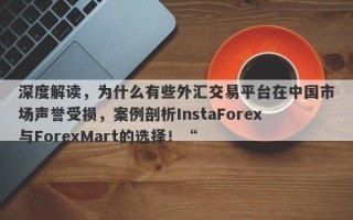 深度解读，为什么有些外汇交易平台在中国市场声誉受损，案例剖析InstaForex与ForexMart的选择！“