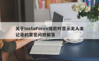 关于InstaForex提款时显示无入金记录的常见问题解答