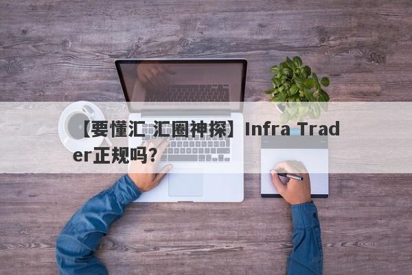 【要懂汇 汇圈神探】Infra Trader正规吗？
-第1张图片-要懂汇圈网