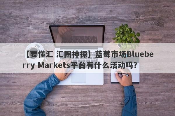 【要懂汇 汇圈神探】蓝莓市场Blueberry Markets平台有什么活动吗？
-第1张图片-要懂汇圈网