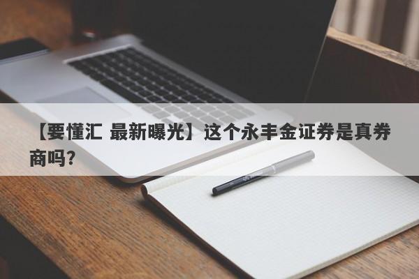 【要懂汇 最新曝光】这个永丰金证券是真券商吗？
-第1张图片-要懂汇圈网