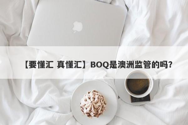 【要懂汇 真懂汇】BOQ是澳洲监管的吗？
-第1张图片-要懂汇圈网