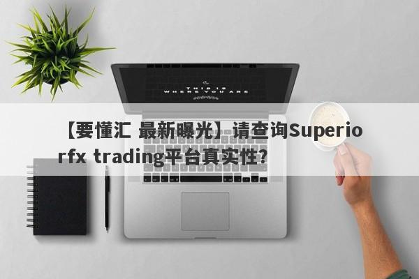 【要懂汇 最新曝光】请查询Superiorfx trading平台真实性？
-第1张图片-要懂汇圈网