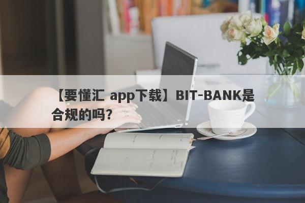 【要懂汇 app下载】BIT-BANK是合规的吗？
-第1张图片-要懂汇圈网