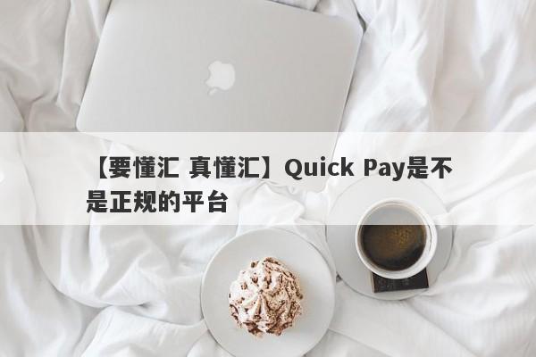 【要懂汇 真懂汇】Quick Pay是不是正规的平台
-第1张图片-要懂汇圈网