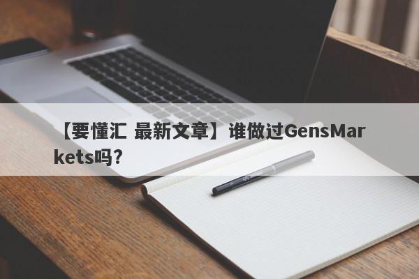 【要懂汇 最新文章】谁做过GensMarkets吗?
-第1张图片-要懂汇圈网