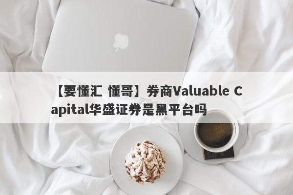 【要懂汇 懂哥】券商Valuable Capital华盛证券是黑平台吗
-第1张图片-要懂汇圈网