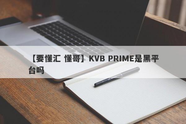 【要懂汇 懂哥】KVB PRIME是黑平台吗
-第1张图片-要懂汇圈网