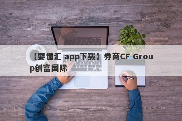 【要懂汇 app下载】券商CF Group创富国际
-第1张图片-要懂汇圈网