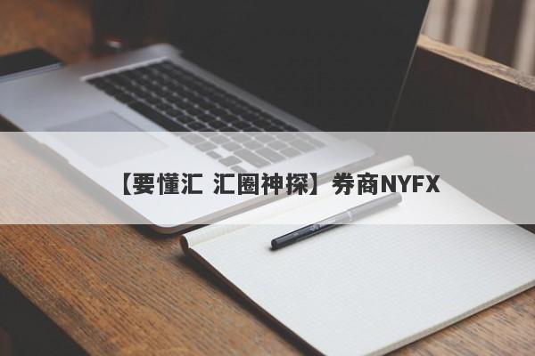 【要懂汇 汇圈神探】券商NYFX
-第1张图片-要懂汇圈网