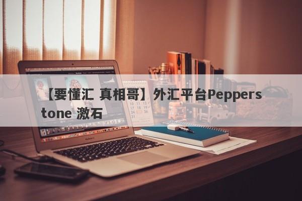 【要懂汇 真相哥】外汇平台Pepperstone 激石
-第1张图片-要懂汇圈网