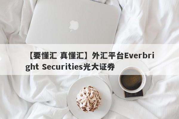 【要懂汇 真懂汇】外汇平台Everbright Securities光大证券
-第1张图片-要懂汇圈网