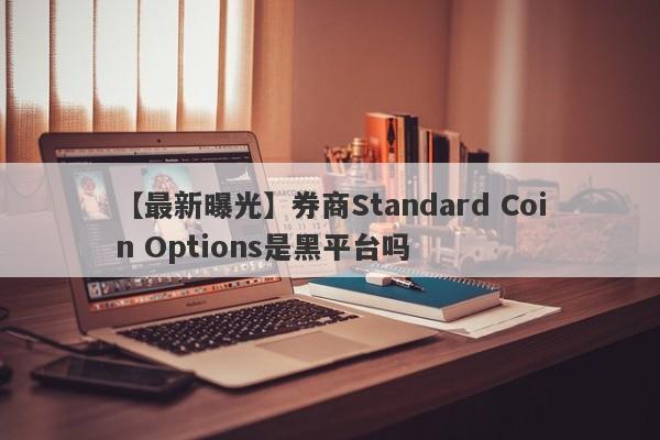 【最新曝光】券商Standard Coin Options是黑平台吗
-第1张图片-要懂汇圈网