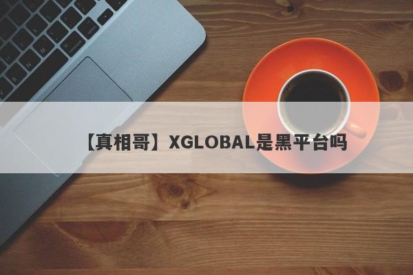 【真相哥】XGLOBAL是黑平台吗
-第1张图片-要懂汇圈网