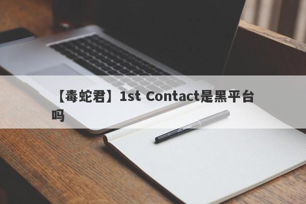 【毒蛇君】1st Contact是黑平台吗
-第1张图片-要懂汇圈网