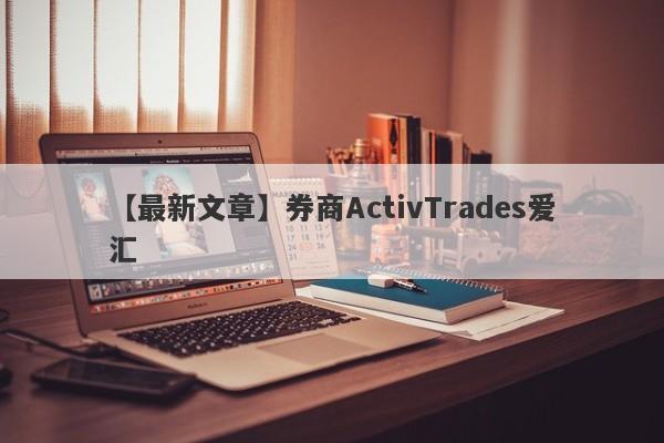 【最新文章】券商ActivTrades爱汇
-第1张图片-要懂汇圈网